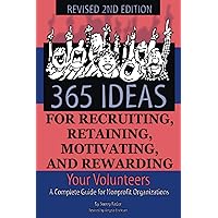 365 Ideas for Recruiting, Retaining, Motivating and Rewarding Your Volunteers A Complete Guide for Non-Profit Organizations Revised 2nd Edition 365 Ideas for Recruiting, Retaining, Motivating and Rewarding Your Volunteers A Complete Guide for Non-Profit Organizations Revised 2nd Edition Paperback Kindle