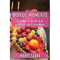 Dolços Moments: El Llibre de Receptes de Pastissos que T'Encantarà (Catalan Edition)