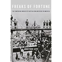 Freaks of Fortune: The Emerging World of Capitalism and Risk in America Freaks of Fortune: The Emerging World of Capitalism and Risk in America Paperback Kindle Hardcover