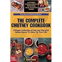 THE COMPLETE CHUTNEY COOKBOOK: The Ultimate Collection of Fast and Flavorful Indian Sauces To Spice Up Your Life || Free Meal Planner and Beautiful Recipe Images Included THE COMPLETE CHUTNEY COOKBOOK: The Ultimate Collection of Fast and Flavorful Indian Sauces To Spice Up Your Life || Free Meal Planner and Beautiful Recipe Images Included Paperback Kindle