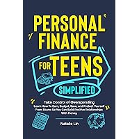 Personal Finance for Teens Simplified: Take Control of Overspending, Learn How to Earn, Budget, Save, and Protect Yourself From Scams So You Can Build Positive Relationships With Money