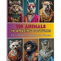 110 Animals in Amazing Costumes to Cut Out, Collage or Frame: Picture Book For Paper Crafts, Scrapbooking, Junk Journals, Poster (Picture Books: Enlease Your Imagination)