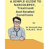 A Simple Guide to Narcolepsy, Treatment and Related Diseases (A Simple Guide to Medical Conditions) A Simple Guide to Narcolepsy, Treatment and Related Diseases (A Simple Guide to Medical Conditions) Kindle