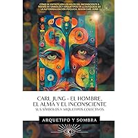 Carl Jung - El Hombre, El Alma y El Inconsciente: Sus Símbolos y Arquetipos Colectivos (Carl Gustav Jung - Colección en Español) (Spanish Edition)