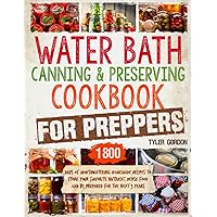 Water Bath Canning & Preserving Cookbook for Preppers: 1800 Days of Mouthwatering Homemade Recipes to Store your Favorite Nutrient Dense Food and Be Prepared for the Next 3 Years