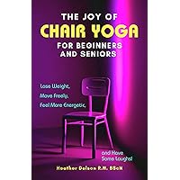 The Joy of Chair Yoga for Beginners and Seniors: Lose Weight, Move Freely, Feel More Energetic, and Have Some Laughs! The Joy of Chair Yoga for Beginners and Seniors: Lose Weight, Move Freely, Feel More Energetic, and Have Some Laughs! Kindle Paperback Audible Audiobook