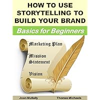 How to Use Storytelling to Build Your Brand: Basics for Beginners (Business Basics for Beginners Book 41) How to Use Storytelling to Build Your Brand: Basics for Beginners (Business Basics for Beginners Book 41) Kindle