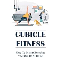 Cubicle Fitness: Easy-To-Master Exercises That Can Do At Home