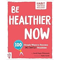Be Healthier Now: 100 Simple Ways to Become Instantly Healthier (Be Better Now) Be Healthier Now: 100 Simple Ways to Become Instantly Healthier (Be Better Now) Paperback Kindle