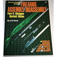 The Gun Digest Book of Firearms Assembly / Disassembly, Part 5: Shotguns, Revised Edition The Gun Digest Book of Firearms Assembly / Disassembly, Part 5: Shotguns, Revised Edition Paperback