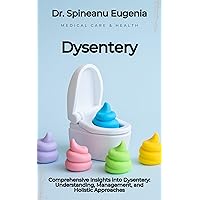 Comprehensive Insights into Dysentery: Understanding, Management, and Holistic Approaches Comprehensive Insights into Dysentery: Understanding, Management, and Holistic Approaches Kindle Paperback