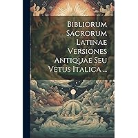 Bibliorum Sacrorum Latinae Versiones Antiquae Seu Vetus Italica ... (Latin Edition) Bibliorum Sacrorum Latinae Versiones Antiquae Seu Vetus Italica ... (Latin Edition) Paperback Hardcover
