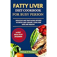 FATTY LIVER DIET COOKBOOK FOR BUSY PERSON : Delicious and Time-saving Recipes to Detox and Cleanse your Liver Safe and Healthy with 14-Day Meal Plan FATTY LIVER DIET COOKBOOK FOR BUSY PERSON : Delicious and Time-saving Recipes to Detox and Cleanse your Liver Safe and Healthy with 14-Day Meal Plan Kindle Paperback