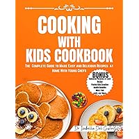 COOKING WITH KIDS COOKBOOK: The Complete Guide To Make Easy And Delicious Recipes At Home With Young Chefs