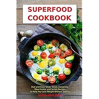 Superfood Cookbook: Fast and Easy Soup, Salad, Casserole, Slow Cooker and Skillet Recipes to Help You Lose Weight Without Dieting: Healthy Cooking for Weight Loss (Healthy Eating Made Easy)