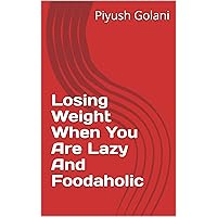 Losing Weight When You Are Lazy And Foodaholic