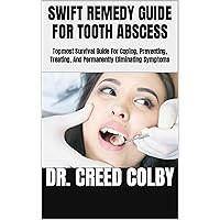 SWIFT REMEDY GUIDE FOR TOOTH ABSCESS: Topmost Survival Guide For Coping, Preventing, Treating, And Permanently Eliminating Symptoms SWIFT REMEDY GUIDE FOR TOOTH ABSCESS: Topmost Survival Guide For Coping, Preventing, Treating, And Permanently Eliminating Symptoms Kindle Paperback