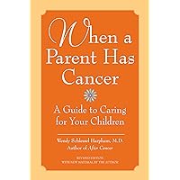 When a Parent Has Cancer: A Guide to Caring for Your Children When a Parent Has Cancer: A Guide to Caring for Your Children Paperback Kindle Hardcover Mass Market Paperback