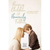 Raising Children with Your Heavenly Father Raising Children with Your Heavenly Father Kindle Paperback