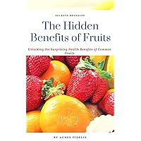 Fruitarian: The Hidden Benefits of Fruits: Unlocking the Surprising Health Benefits of Common Fruits for Weight lose, Cancer Prevention, Managing Diabetes, Blood Pressure, and healthy living ... Fruitarian: The Hidden Benefits of Fruits: Unlocking the Surprising Health Benefits of Common Fruits for Weight lose, Cancer Prevention, Managing Diabetes, Blood Pressure, and healthy living ... Kindle