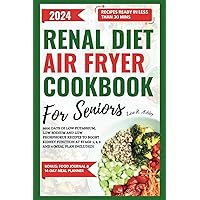 Renal Diet Air Fryer Cookbook For Seniors: 3500 Days of Low Potassium, Low sodium and low phosphorus recipes to boost Kidney Function at stage 1, 2, 3 and 4 (Meal Plan Included)