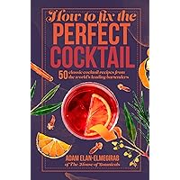 How to Fix the Perfect Cocktail: 50 classic cocktail recipes from the world's leading bartenders How to Fix the Perfect Cocktail: 50 classic cocktail recipes from the world's leading bartenders Hardcover Kindle