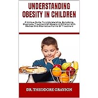 UNDERSTANDING OBESITY IN CHILDREN : A Unique Guide To Understanding, Symptoms, Diagnosis, Treatment Of Obesity In Children With Medical And Alternative Forms Of Treatment UNDERSTANDING OBESITY IN CHILDREN : A Unique Guide To Understanding, Symptoms, Diagnosis, Treatment Of Obesity In Children With Medical And Alternative Forms Of Treatment Kindle Paperback