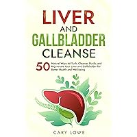 Liver and Gallbladder Cleanse: 50 Natural Ways to Flush, Cleanse, Purify, and Rejuvenate Your Liver and Gallbladder for Better Health and Well-being Liver and Gallbladder Cleanse: 50 Natural Ways to Flush, Cleanse, Purify, and Rejuvenate Your Liver and Gallbladder for Better Health and Well-being Kindle Paperback