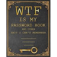 WTF is my Password Book and other Shit I Can't Remember: I'll Never Forget You Log Book & Notebook for Passwords and Shit, Organizer, logbook gift ... pages for Seniors (grandmother, grandfather)