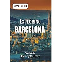 Exploring Barcelona: Unveiling Barcelona's Treasures with the Essential Guide for Short Stays (Top Sights, Food, & Tips) Exploring Barcelona: Unveiling Barcelona's Treasures with the Essential Guide for Short Stays (Top Sights, Food, & Tips) Paperback
