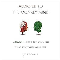 Addicted to the Monkey Mind: Change the Programming That Sabotages Your Life Addicted to the Monkey Mind: Change the Programming That Sabotages Your Life Audible Audiobook Paperback Kindle Hardcover