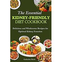 The Essential Kidney-Friendly Diet Cookbook: Delicious and Wholesome Recipes for Optimal Kidney Function The Essential Kidney-Friendly Diet Cookbook: Delicious and Wholesome Recipes for Optimal Kidney Function Kindle Paperback