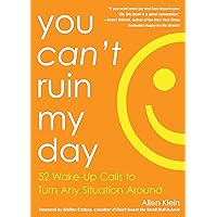 You Can't Ruin My Day: 52 Wake-Up Calls to Turn Any Situation Around You Can't Ruin My Day: 52 Wake-Up Calls to Turn Any Situation Around Paperback Audible Audiobook Kindle MP3 CD