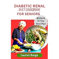 DIABETIC RENAL DIET COOKBOOK FOR SENIORS: Easy-to-follow, Delicious and Nutritious Healthy Diabetic Renal-Friendly Recipes for older adults DIABETIC RENAL DIET COOKBOOK FOR SENIORS: Easy-to-follow, Delicious and Nutritious Healthy Diabetic Renal-Friendly Recipes for older adults Kindle Hardcover Paperback