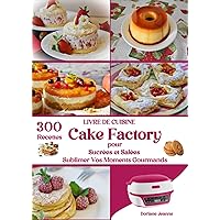 LIVRE DE CUISINE Cake Factory 300 Recettes Sucrées et Salées pour Sublimer Vos Moments Gourmands (French Edition)