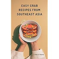 Easy Crab Recipes from Southeast Asia: Crabs @ Home Easy Crab Recipes from Southeast Asia: Crabs @ Home Kindle