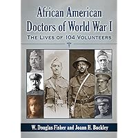 African American Doctors of World War I: The Lives of 104 Volunteers