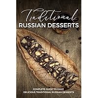 Traditional Russian Desserts: Complete Guide to Make Delicious Traditional Russian Desserts: Guide to Make Traditional Russian Desserts Traditional Russian Desserts: Complete Guide to Make Delicious Traditional Russian Desserts: Guide to Make Traditional Russian Desserts Paperback Kindle