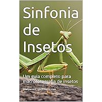 Sinfonia de Insetos: Um guia completo para macrofotografia de insetos (Portuguese Edition) Sinfonia de Insetos: Um guia completo para macrofotografia de insetos (Portuguese Edition) Kindle Hardcover Paperback
