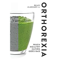 Orthorexia: When Healthy Eating Goes Bad Orthorexia: When Healthy Eating Goes Bad Paperback Kindle