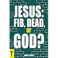 Jesus: Fib, Dead, or God?: Christian Apologetics for Evangelism (Christianity Uncomplicated)