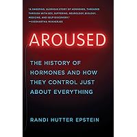 Aroused: The History of Hormones and How They Control Just About Everything Aroused: The History of Hormones and How They Control Just About Everything Paperback Kindle Audible Audiobook Hardcover Audio CD