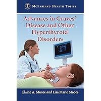 Advances in Graves' Disease and Other Hyperthyroid Disorders (McFarland Health Topics) Advances in Graves' Disease and Other Hyperthyroid Disorders (McFarland Health Topics) Kindle Paperback