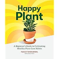 Happy Plant: A Beginner's Guide to Cultivating Healthy Plant Care Habits Happy Plant: A Beginner's Guide to Cultivating Healthy Plant Care Habits Paperback Kindle