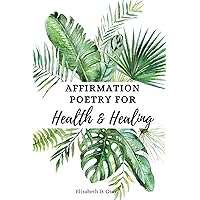 Affirmation Poetry for Health and Healing: 52 Beautifully Written Weekly Affirmations Affirmation Poetry for Health and Healing: 52 Beautifully Written Weekly Affirmations Paperback Kindle