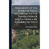 Fragments of the Books of Kings, according to the translation of Aquila from a MS. formerly in the G (Ancient Greek Edition) Fragments of the Books of Kings, according to the translation of Aquila from a MS. formerly in the G (Ancient Greek Edition) Hardcover Paperback