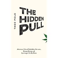 The Hidden Pull: Adventure Tales of Forbidden Harvests, Uneasy Money, and Learning to Tie My Shoes
