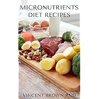 MICRONUTRIENTS DIET RECIPES: Essential Guide on How A Micronutrient Diet Can Work For You Healthily MICRONUTRIENTS DIET RECIPES: Essential Guide on How A Micronutrient Diet Can Work For You Healthily Kindle Paperback