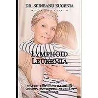 Unlocking the Future of Lymphoid Leukemia: From Precision Medicine to Holistic Care (Medical care and health)