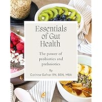 Essentials of Gut Health:: The Power of Probiotics and Prebiotics Essentials of Gut Health:: The Power of Probiotics and Prebiotics Kindle Paperback